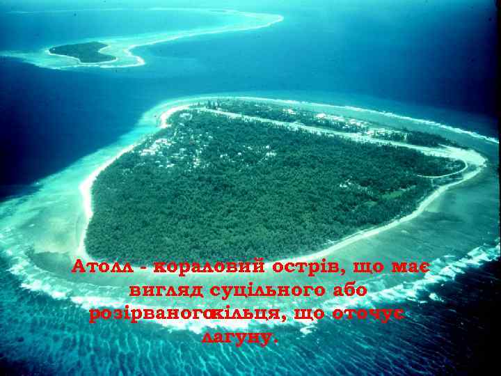 Атолл - кораловий острів, що має вигляд суцільного або розірваногокільця, що оточує лагуну. 