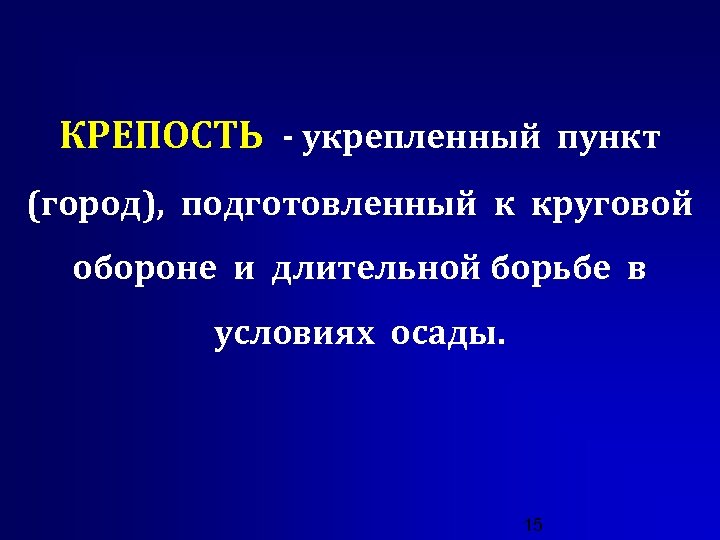 КРЕПОСТЬ - укрепленный пункт (город), подготовленный к круговой обороне и длительной борьбе в условиях