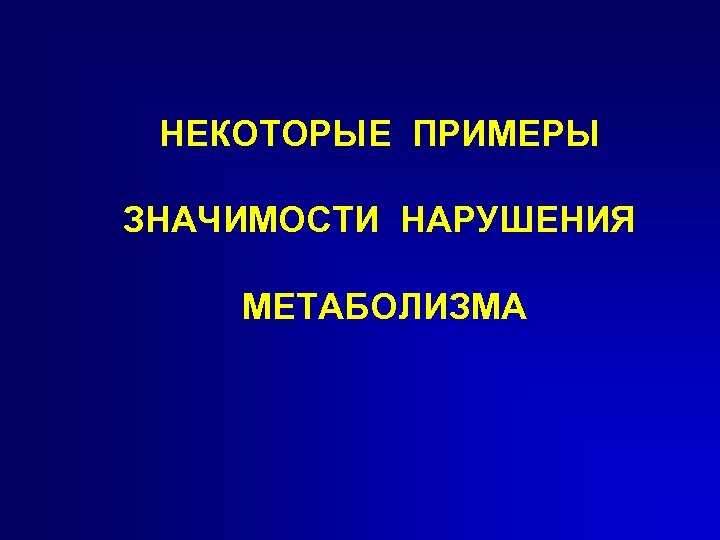 НЕКОТОРЫЕ ПРИМЕРЫ ЗНАЧИМОСТИ НАРУШЕНИЯ МЕТАБОЛИЗМА 