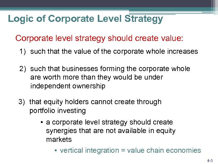 Logic of Corporate Level Strategy Corporate level strategy should create value: 1) such that