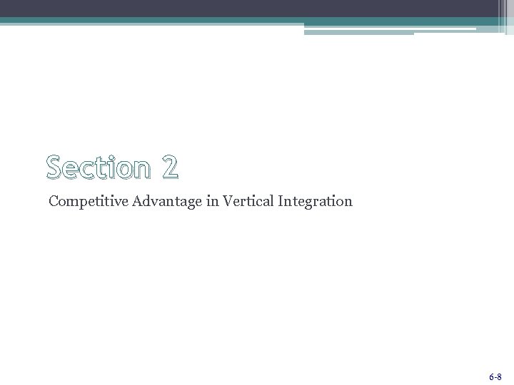 Section 2 Competitive Advantage in Vertical Integration 6 -8 