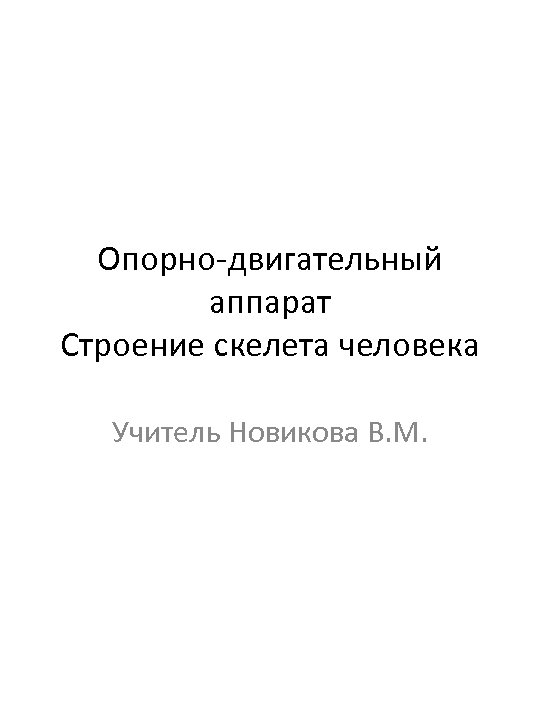 Опорно-двигательный аппарат Строение скелета человека Учитель Новикова В. М. 