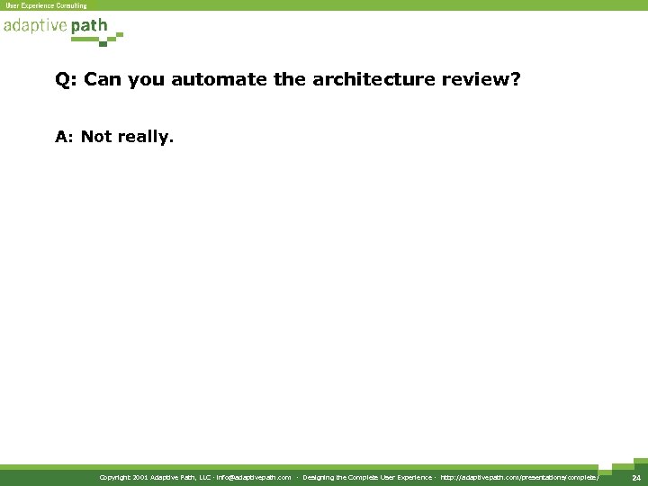 Q: Can you automate the architecture review? A: Not really. Copyright 2001 Adaptive Path,