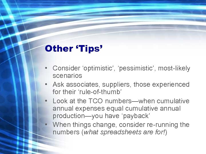 Other ‘Tips’ • Consider ‘optimistic’, ‘pessimistic’, most-likely scenarios • Ask associates, suppliers, those experienced