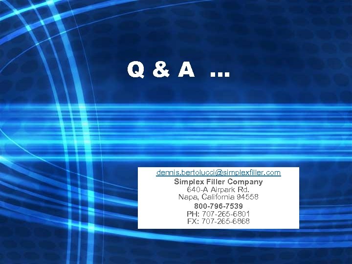 Q&A … dennis. bertolucci@simplexfiller. com Simplex Filler Company 640 -A Airpark Rd. Napa, California