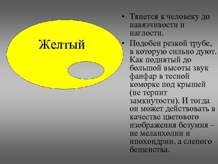 Желтый • Тянется к человеку до навязчивости и наглости. • Подобен резкой трубе, в