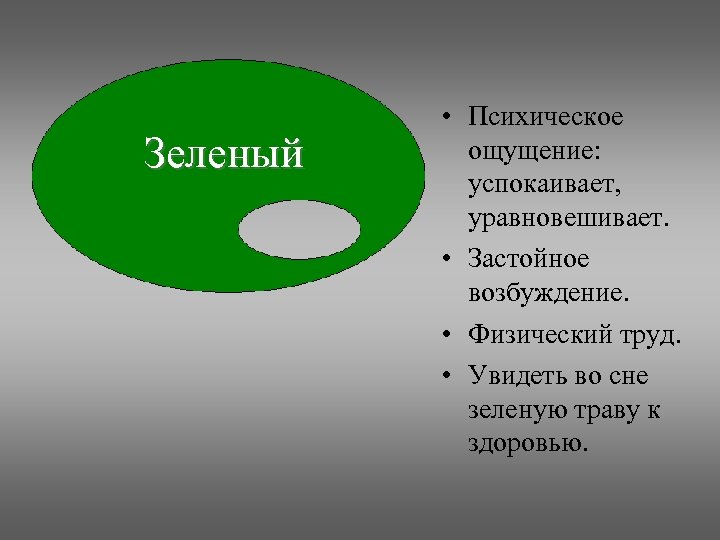 Зеленый • Психическое ощущение: успокаивает, уравновешивает. • Застойное возбуждение. • Физический труд. • Увидеть