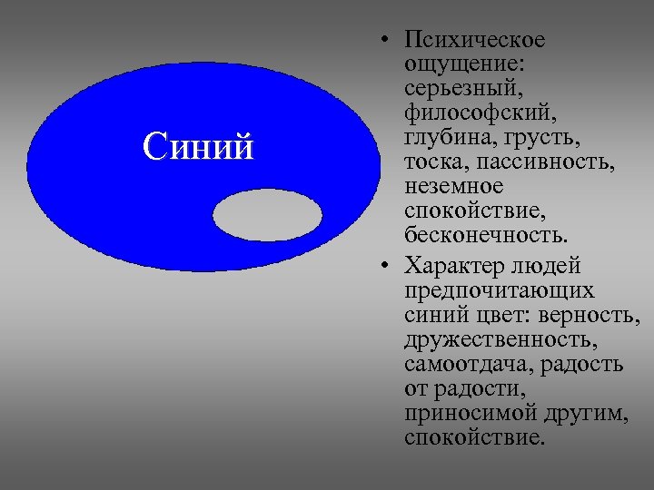 Синий • Психическое ощущение: серьезный, философский, глубина, грусть, тоска, пассивность, неземное спокойствие, бесконечность. •