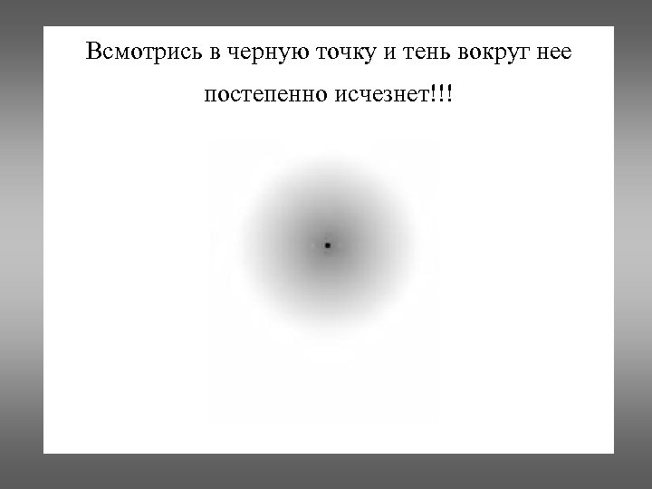 Всмотрись в черную точку и тень вокруг нее постепенно исчезнет!!! 