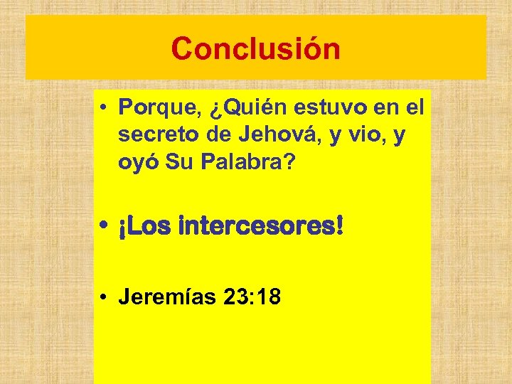 Conclusión • Porque, ¿Quién estuvo en el secreto de Jehová, y vio, y oyó