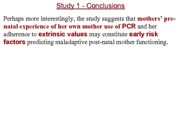 Study 1 - Conclusions Perhaps more interestingly, the study suggests that mothers’ pre- natal