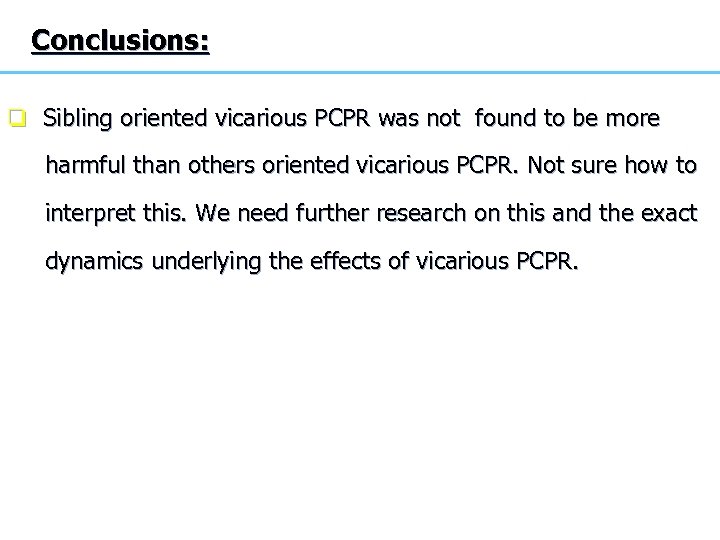 Conclusions: q Sibling oriented vicarious PCPR was not found to be more harmful than