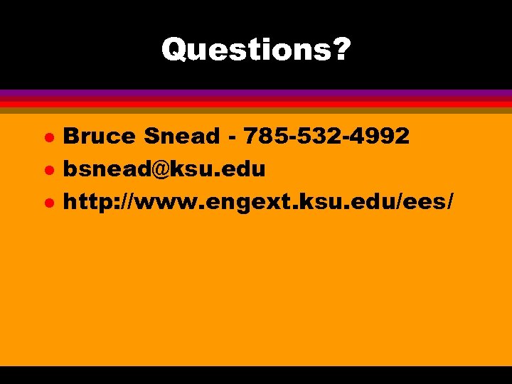 Questions? l l l Bruce Snead - 785 -532 -4992 bsnead@ksu. edu http: //www.