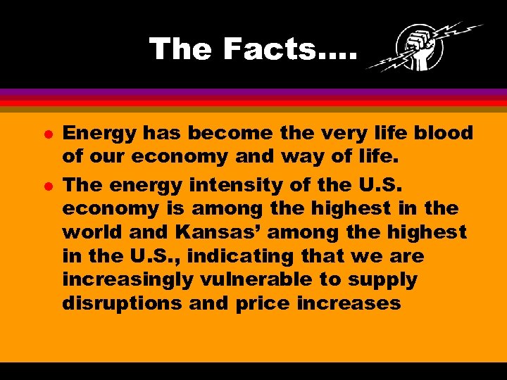 The Facts…. l l Energy has become the very life blood of our economy