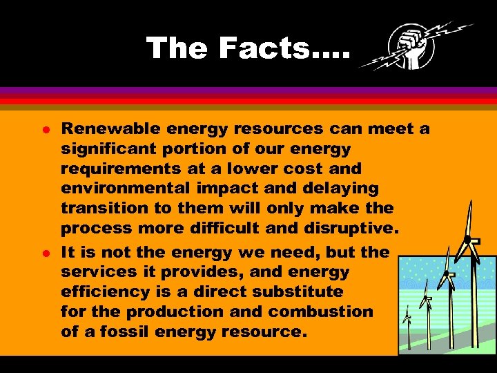 The Facts…. l l Renewable energy resources can meet a significant portion of our