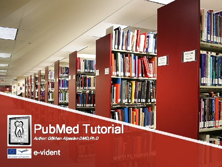 Pub. Med Tutorial Author: Gökhan Alpaslan DMD, Ph. D e-vident 