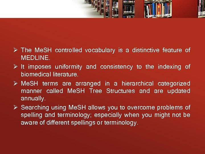 Ø The Me. SH controlled vocabulary is a distinctive feature of MEDLINE. Ø It