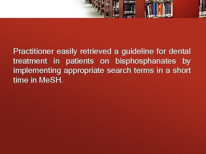 Practitioner easily retrieved a guideline for dental treatment in patients on bisphosphanates by implementing