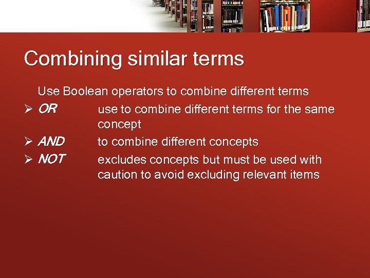 Combining similar terms Use Boolean operators to combine different terms Ø OR use to