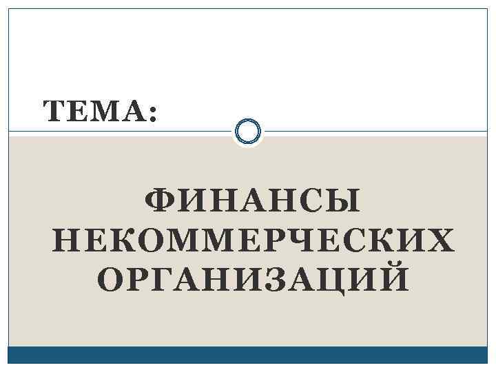 ТЕМА: ФИНАНСЫ НЕКОММЕРЧЕСКИХ ОРГАНИЗАЦИЙ 