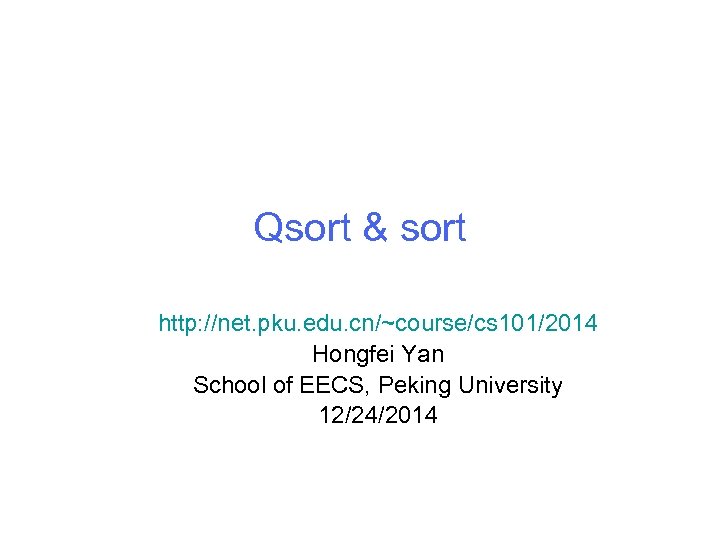 Qsort & sort http: //net. pku. edu. cn/~course/cs 101/2014 Hongfei Yan School of EECS,