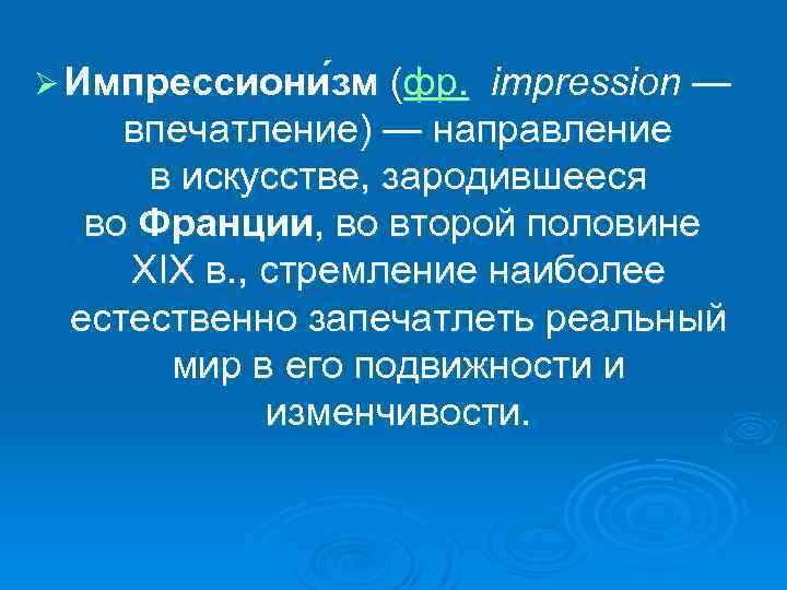 Ø Импрессиони зм (фр. impression — впечатление) — направление в искусстве, зародившееся во Франции,