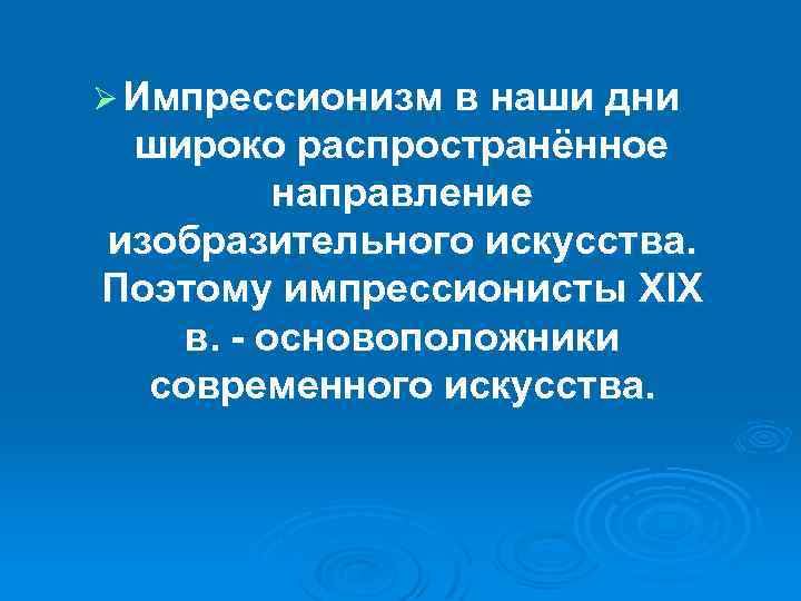 Ø Импрессионизм в наши дни широко распространённое направление изобразительного искусства. Поэтому импрессионисты XIX в.