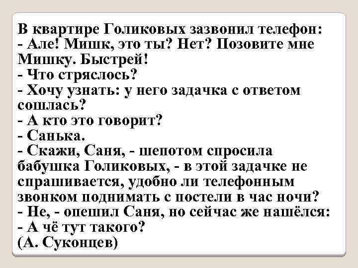 В квартире Голиковых зазвонил телефон: - Але! Мишк, это ты? Нет? Позовите мне Мишку.