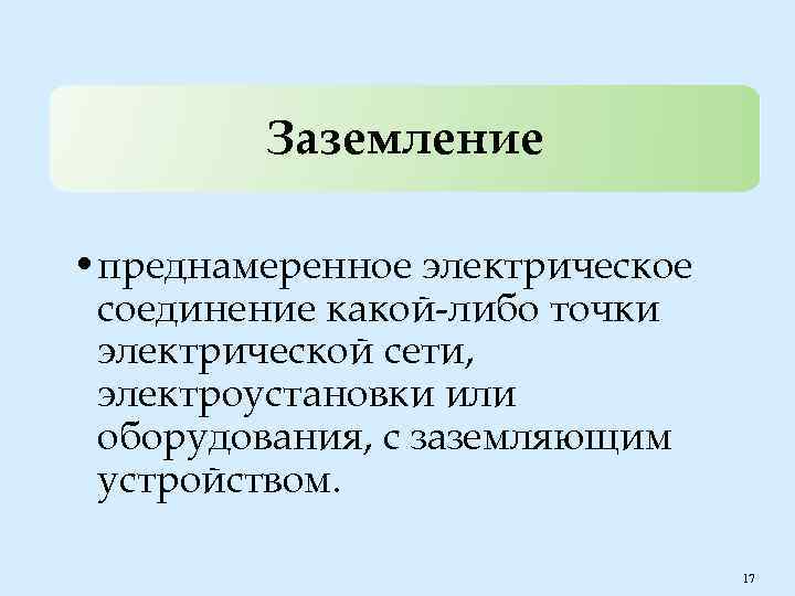 Заземление • преднамеренное электрическое соединение какой-либо точки электрической сети, электроустановки или оборудования, с заземляющим