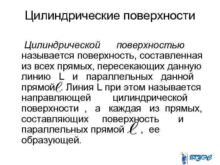 Цилиндрические поверхности Цилиндрической поверхностью называется поверхность, составленная из всех прямых, пересекающих данную линию L