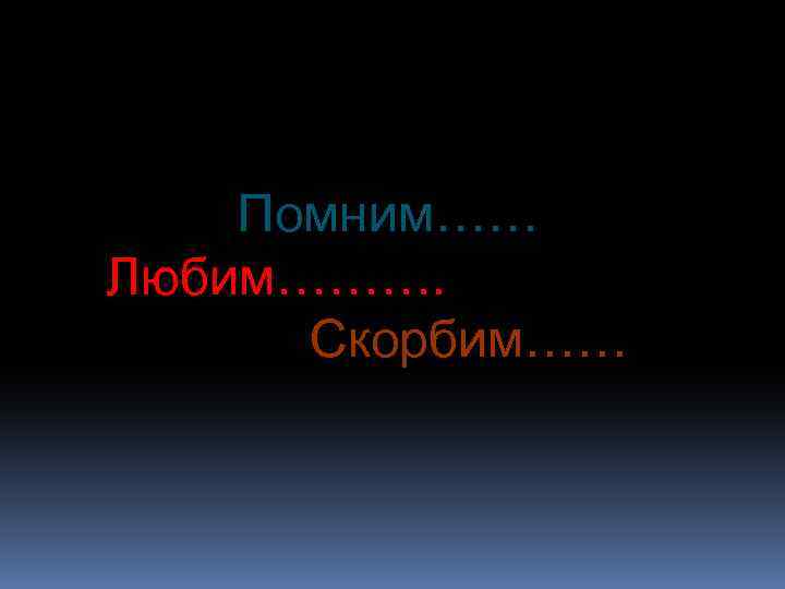 Помним…… Любим………. Скорбим…… 