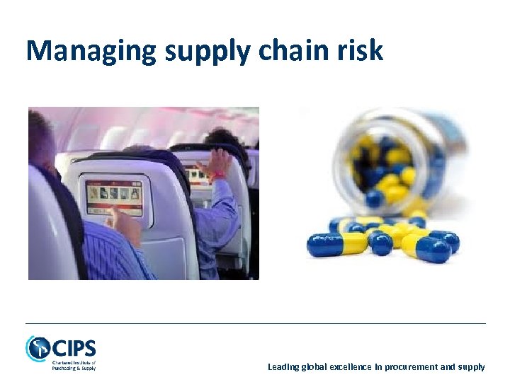 Managing supply chain risk Leading global excellence in procurement and supply 