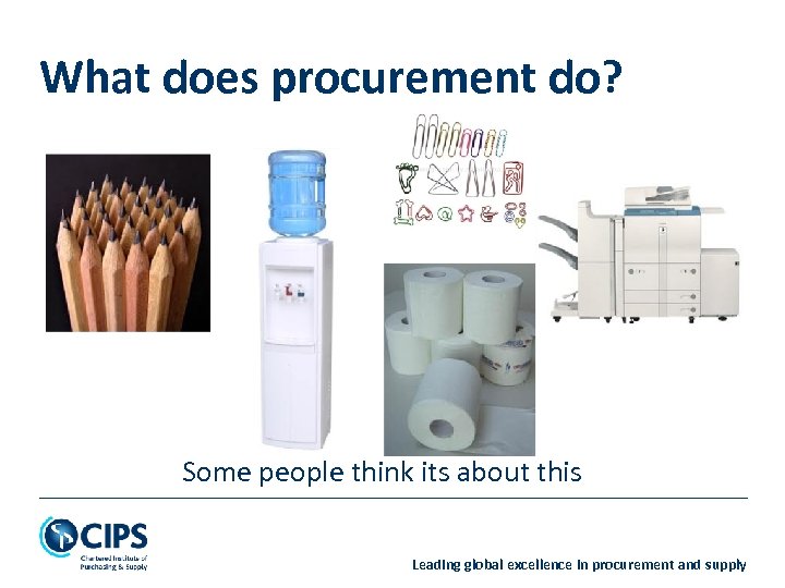 What does procurement do? Some people think its about this Leading global excellence in