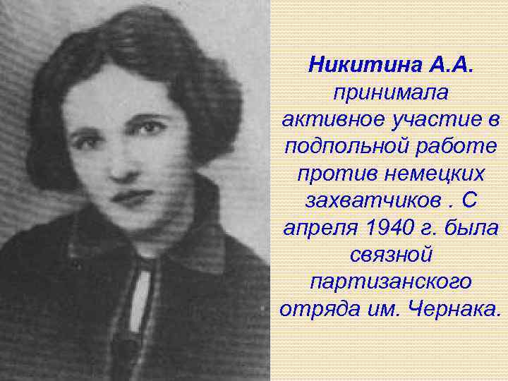 Никитина А. А. принимала активное участие в подпольной работе против немецких захватчиков. С апреля