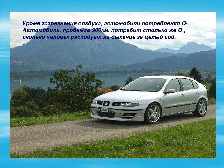 Кроме загрязнения воздуха, автомобили потребляют O 2. Автомобиль, пробежав 900 км. потребит столько же