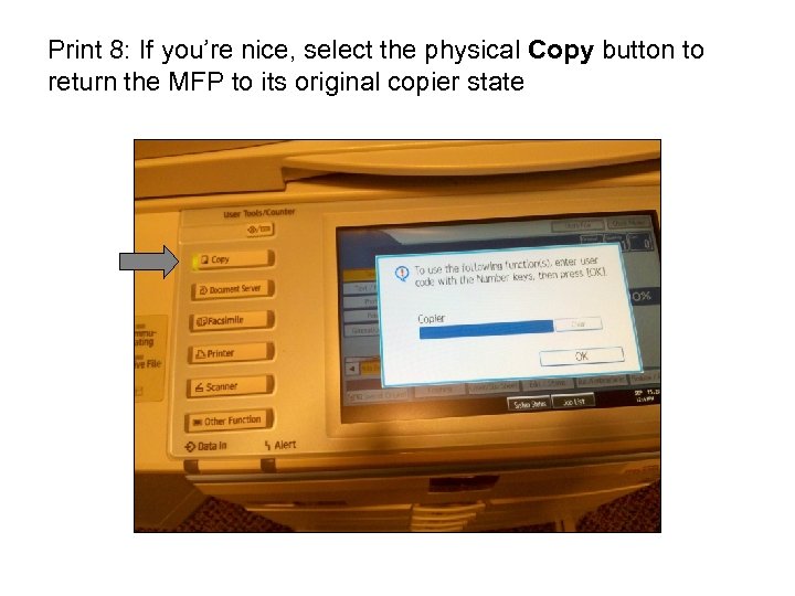 Print 8: If you’re nice, select the physical Copy button to return the MFP