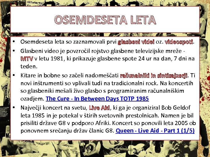 OSEMDESETA LETA • Osemdeseta leta so zaznamovali prvi glasbeni videi oz. videospoti • Glasbeni