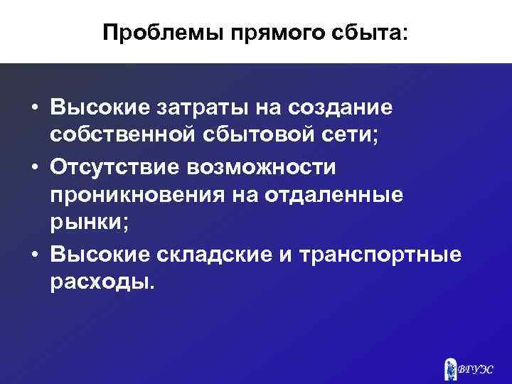 Проблемы прямого сбыта: • Высокие затраты на создание собственной сбытовой сети; • Отсутствие возможности