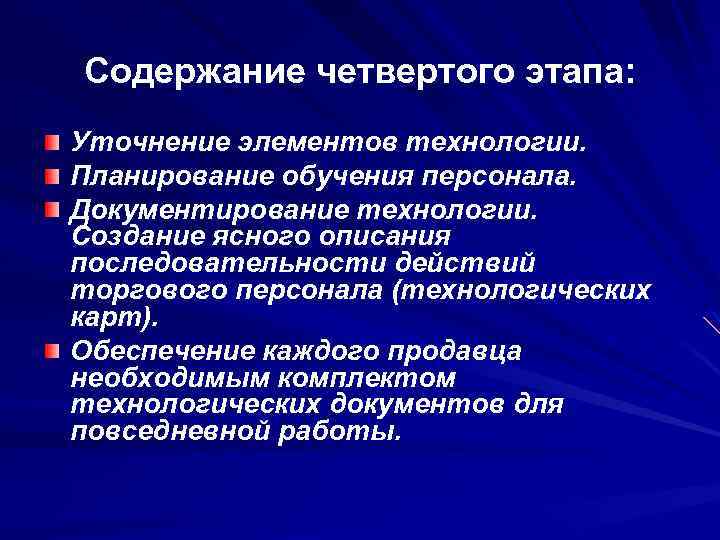 Содержание четвертого этапа: Уточнение элементов технологии. Планирование обучения персонала. Документирование технологии. Создание ясного описания