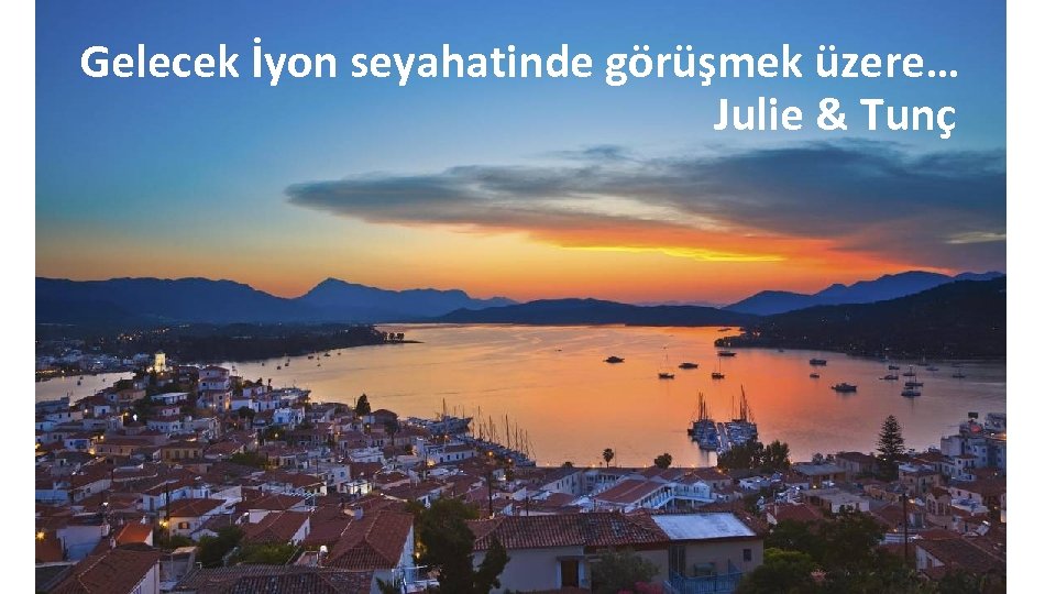 Gelecek İyon seyahatinde görüşmek üzere… Julie & Tunç 