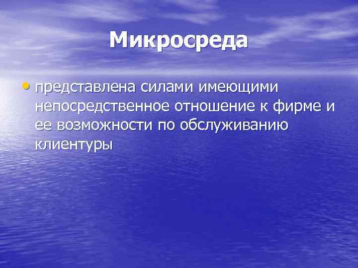 Микросреда • представлена силами имеющими непосредственное отношение к фирме и ее возможности по обслуживанию