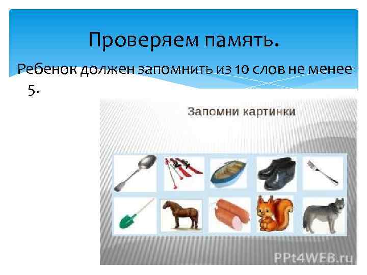 Проверяем память. Ребенок должен запомнить из 10 слов не менее 5. 