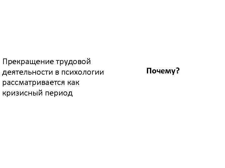 Прекращение трудовой деятельности в психологии рассматривается как кризисный период Почему? 