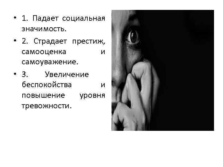  • 1. Падает социальная значимость. • 2. Страдает престиж, самооценка и самоуважение. •