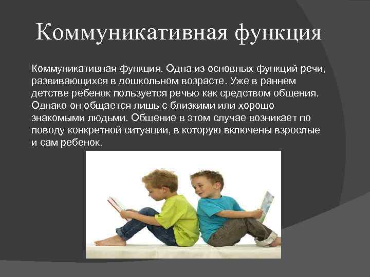 Коммуникативная функция. Одна из основных функций речи, развивающихся в дошкольном возрасте. Уже в раннем