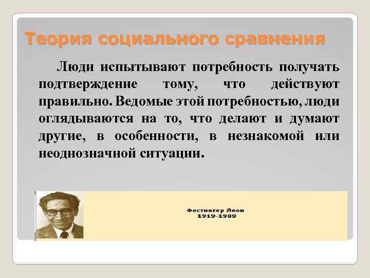 Теория социального сравнения Люди испытывают потребность получать подтверждение тому, что действуют правильно. Ведомые этой