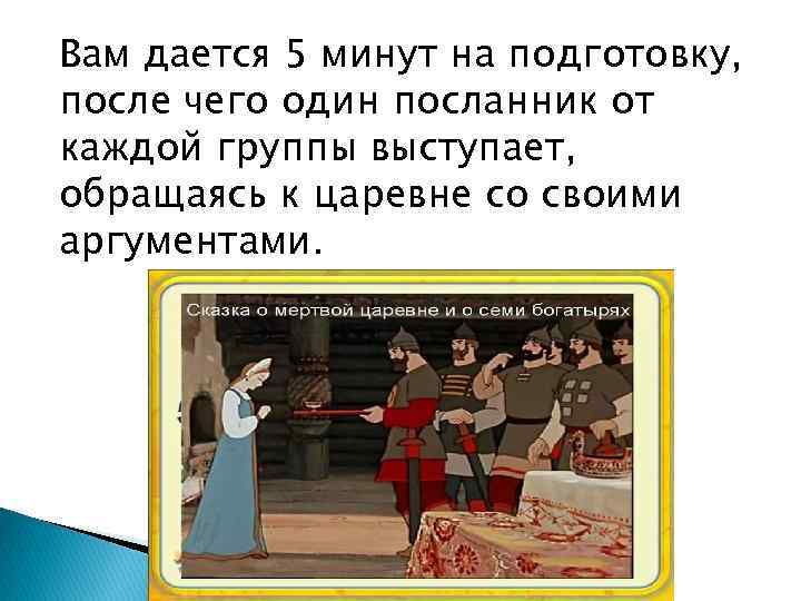 Вам дается 5 минут на подготовку, после чего один посланник от каждой группы выступает,