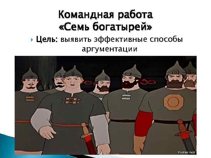 Командная работа «Семь богатырей» Цель: выявить эффективные способы аргументации 