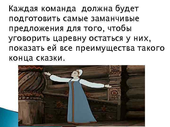 Каждая команда должна будет подготовить самые заманчивые предложения для того, чтобы уговорить царевну остаться