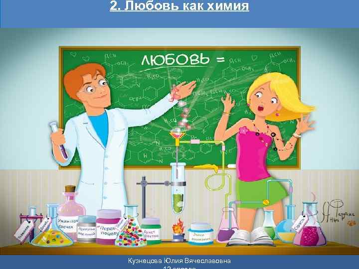 2. Любовь как химия Кузнецова Юлия Вячеславовна 